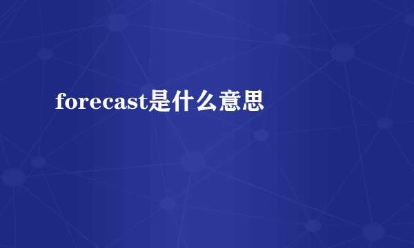 forecast是什么意思