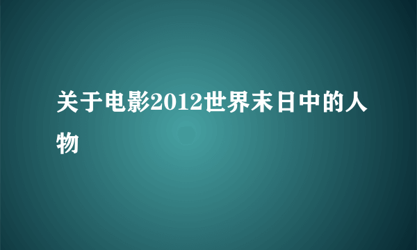 关于电影2012世界末日中的人物