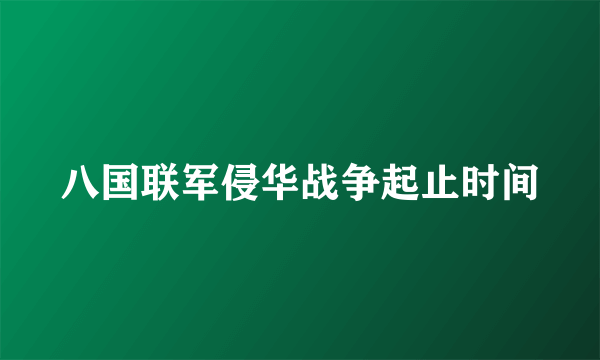 八国联军侵华战争起止时间