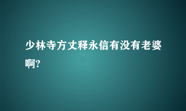 少林寺方丈释永信有没有老婆啊?