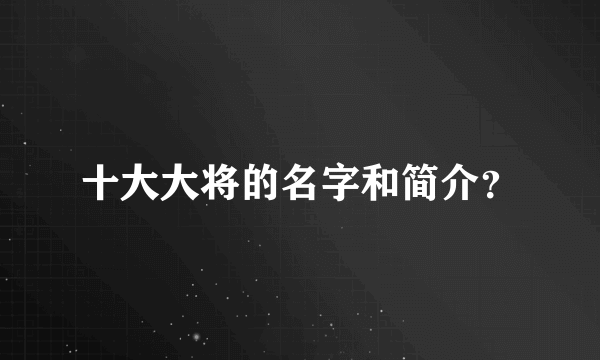 十大大将的名字和简介？