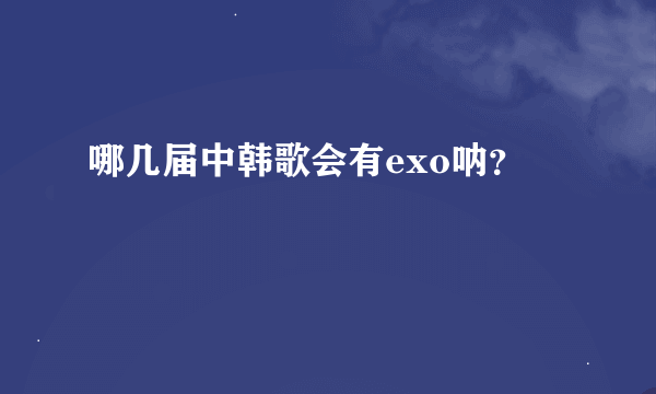 哪几届中韩歌会有exo呐？