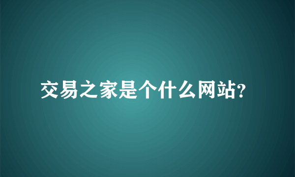 交易之家是个什么网站？