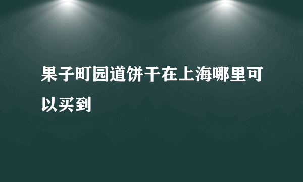 果子町园道饼干在上海哪里可以买到