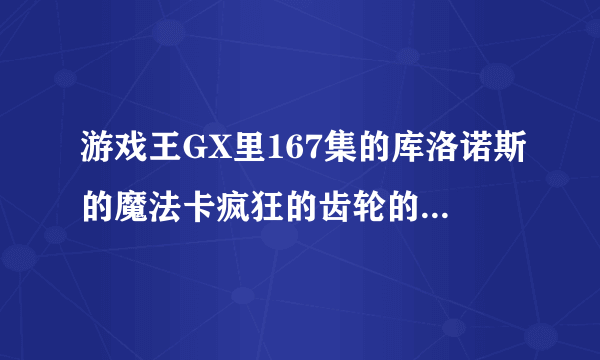 游戏王GX里167集的库洛诺斯的魔法卡疯狂的齿轮的效果是啥？