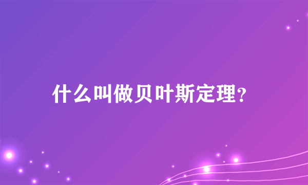 什么叫做贝叶斯定理？