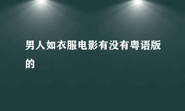 男人如衣服电影有没有粤语版的