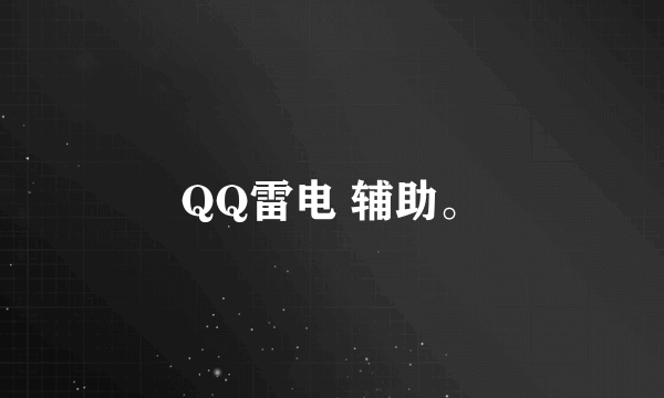 QQ雷电 辅助。