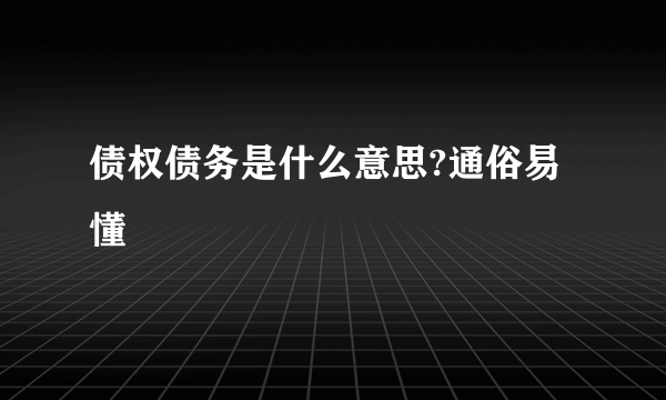 债权债务是什么意思?通俗易懂