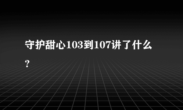 守护甜心103到107讲了什么？