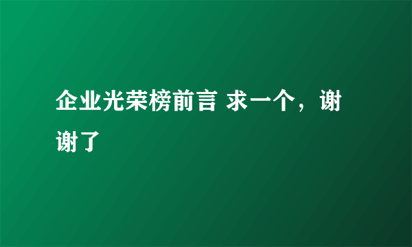 企业光荣榜前言 求一个，谢谢了