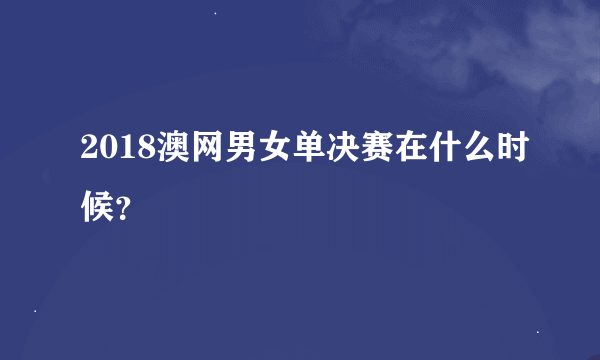 2018澳网男女单决赛在什么时候？