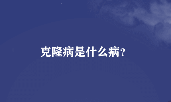 克隆病是什么病？