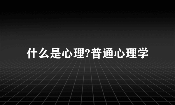 什么是心理?普通心理学