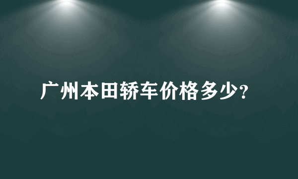 广州本田轿车价格多少？