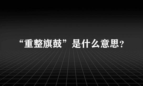 “重整旗鼓”是什么意思？