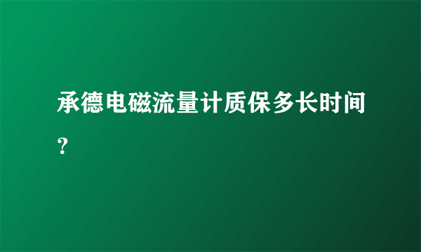 承德电磁流量计质保多长时间？