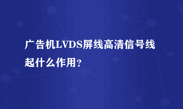 广告机LVDS屏线高清信号线起什么作用？