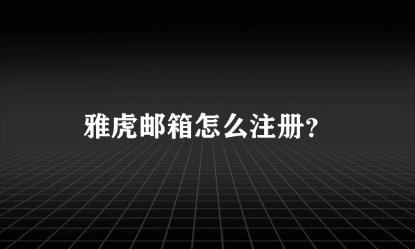 雅虎邮箱怎么注册？