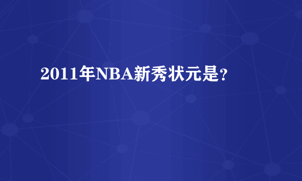 2011年NBA新秀状元是？