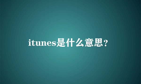 itunes是什么意思？