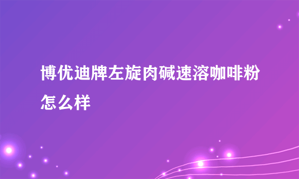 博优迪牌左旋肉碱速溶咖啡粉怎么样