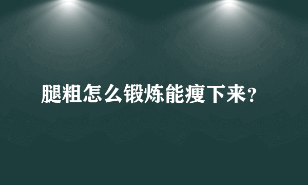 腿粗怎么锻炼能瘦下来？