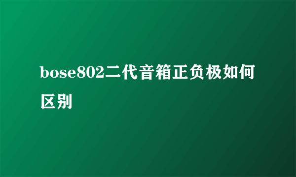 bose802二代音箱正负极如何区别