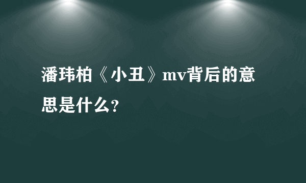 潘玮柏《小丑》mv背后的意思是什么？