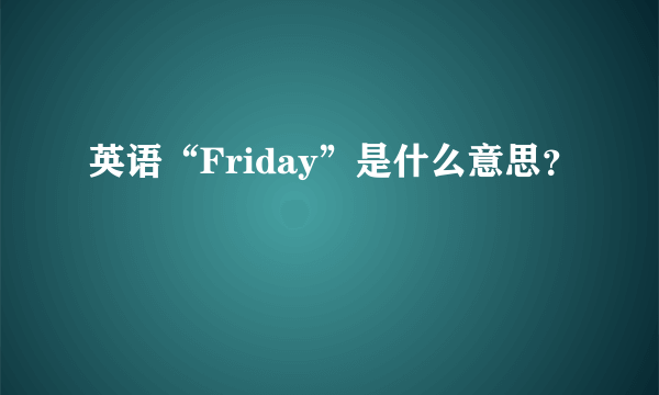 英语“Friday”是什么意思？