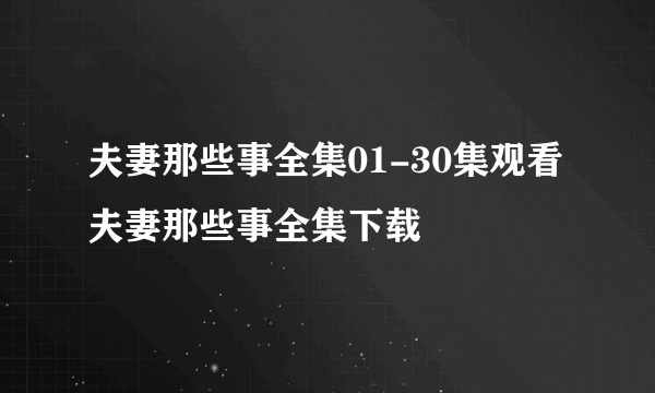 夫妻那些事全集01-30集观看 夫妻那些事全集下载