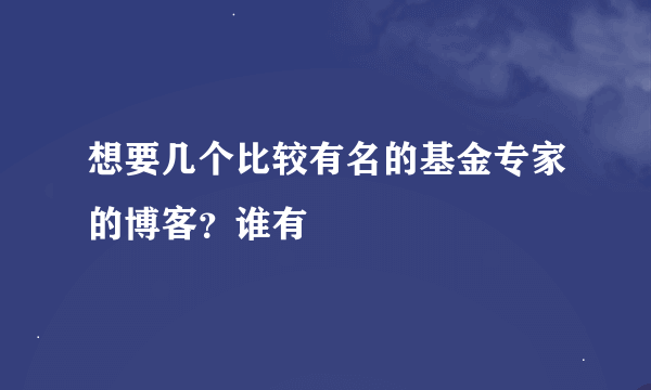 想要几个比较有名的基金专家的博客？谁有