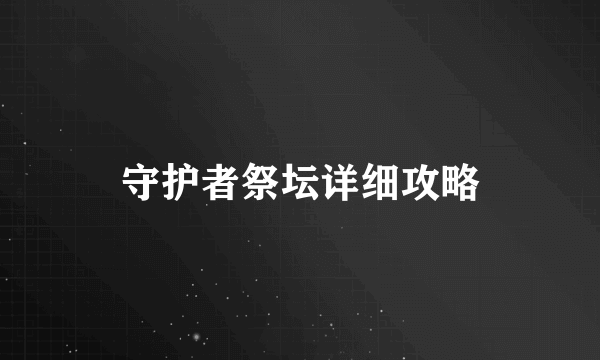 守护者祭坛详细攻略