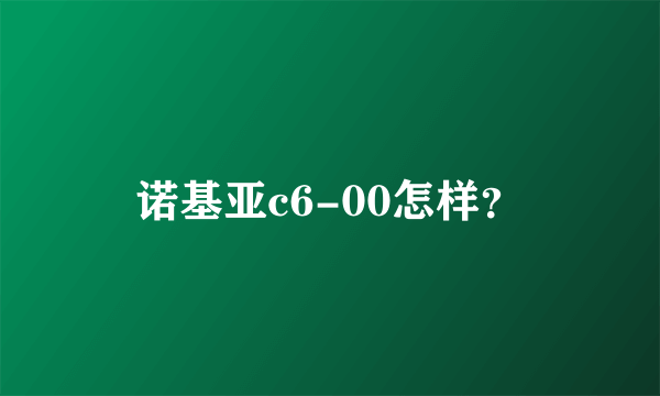 诺基亚c6-00怎样？