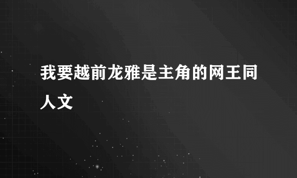 我要越前龙雅是主角的网王同人文