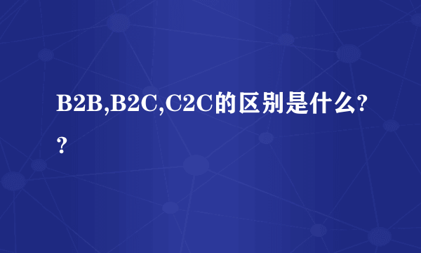 B2B,B2C,C2C的区别是什么??