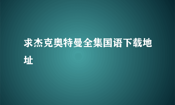 求杰克奥特曼全集国语下载地址