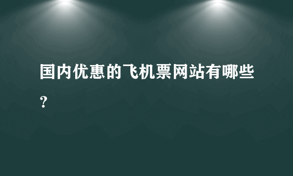 国内优惠的飞机票网站有哪些？