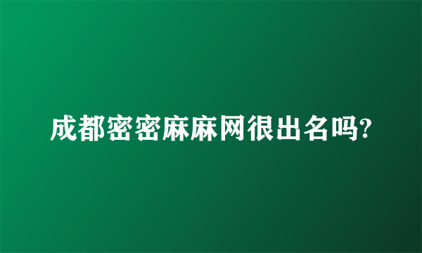 成都密密麻麻网很出名吗?