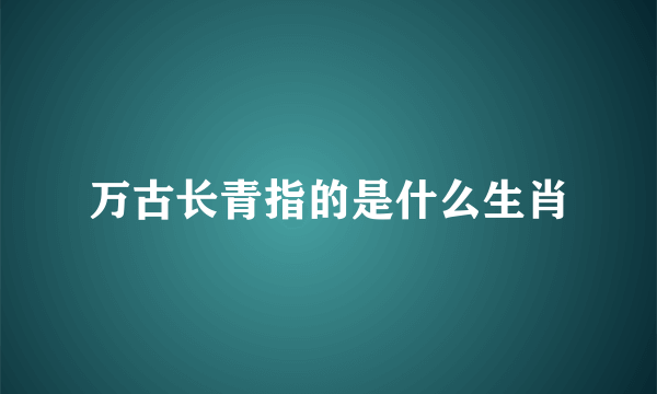 万古长青指的是什么生肖