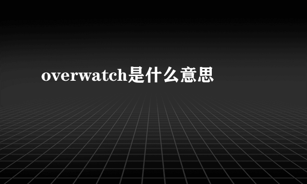 overwatch是什么意思