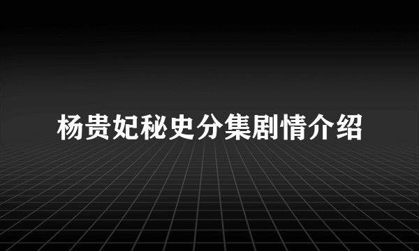 杨贵妃秘史分集剧情介绍