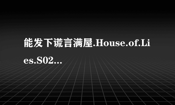 能发下谎言满屋.House.of.Lies.S02E02.中英字幕.HDTVrip.720X400-五零字幕组的种子或下载链接么？