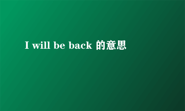 I will be back 的意思