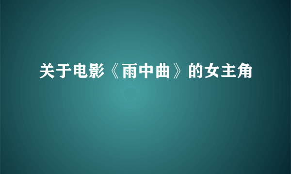 关于电影《雨中曲》的女主角