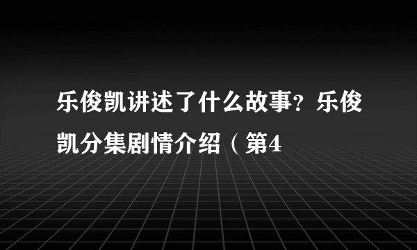 乐俊凯讲述了什么故事？乐俊凯分集剧情介绍（第4