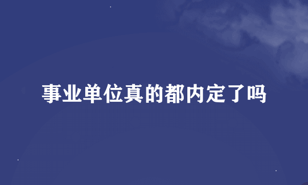 事业单位真的都内定了吗