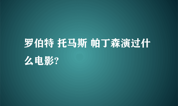 罗伯特 托马斯 帕丁森演过什么电影?