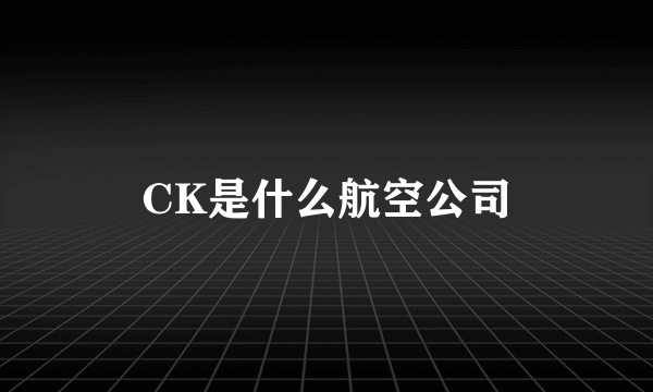 CK是什么航空公司