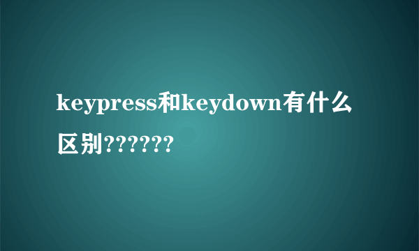 keypress和keydown有什么区别??????